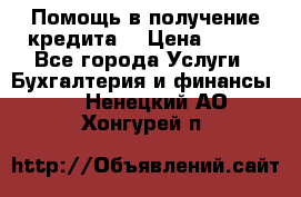 Помощь в получение кредита! › Цена ­ 777 - Все города Услуги » Бухгалтерия и финансы   . Ненецкий АО,Хонгурей п.